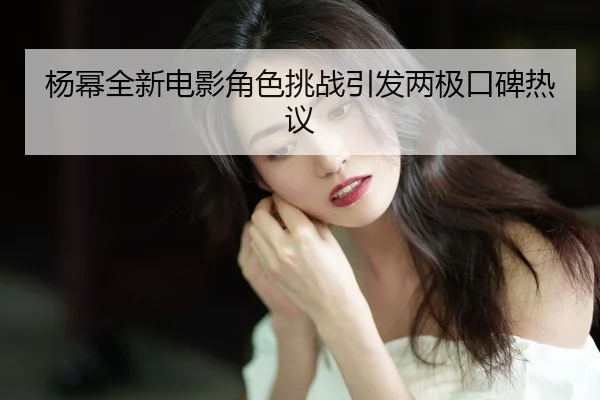 yang-mi-quan-xin-dian-ying-jue-se-tiao-zhan-yin-fa-liang-ji-kou-bei-re-yi-2-344.jpg